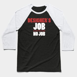 Designer's Job Is Better Than No Job Cool Colorful Job Design Baseball T-Shirt